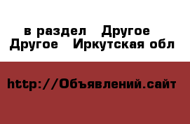  в раздел : Другое » Другое . Иркутская обл.